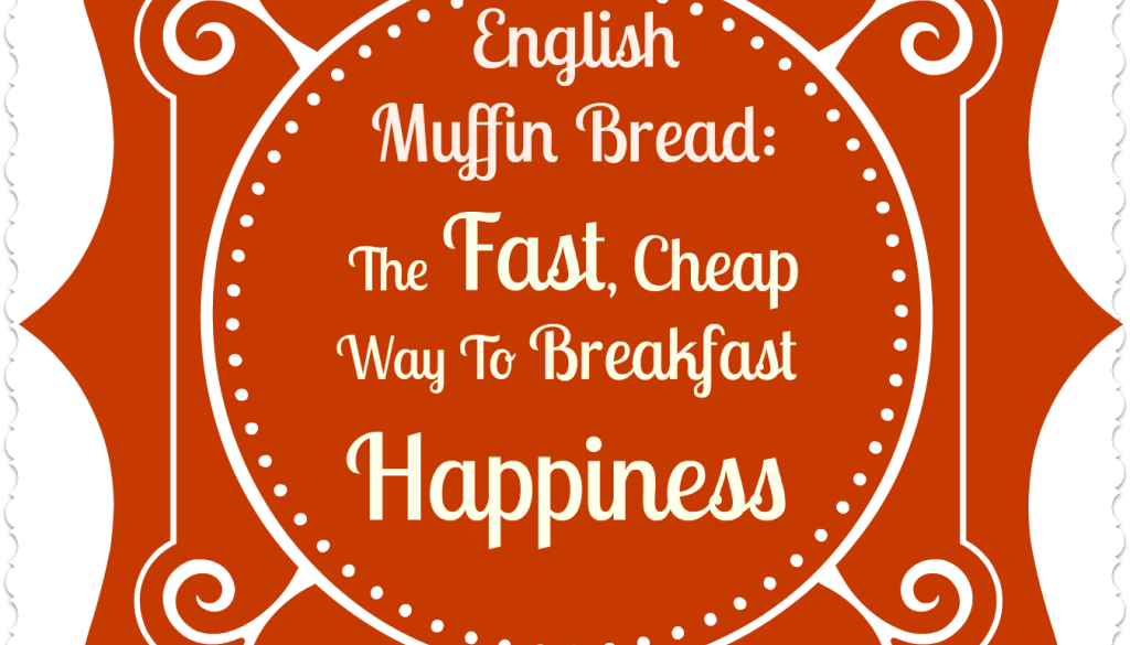 English Muffin Bread: The Fast, Cheap Way To Breakfast Happiness